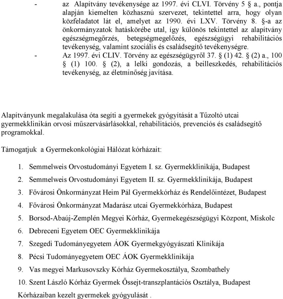 tevékenységre. - Az 1997. évi CLIV. Törvény az egészségügyről 37. (1) 42. (2) a., 100 (1) 100. (2), a lelki gondozás, a beilleszkedés, rehabilitációs tevékenység, az életminőség javítása.