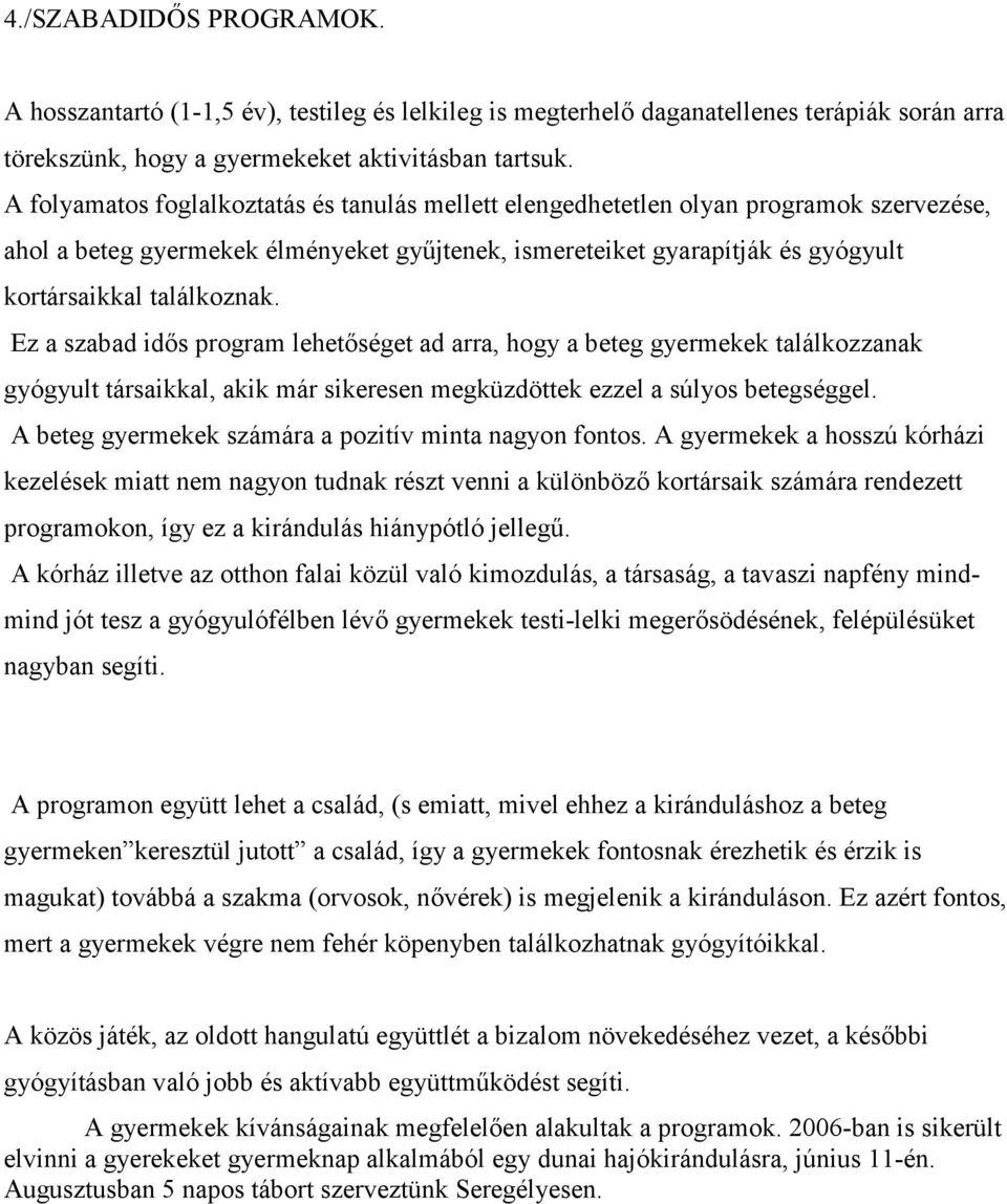 Ez a szabad idős program lehetőséget ad arra, hogy a beteg gyermekek találkozzanak gyógyult társaikkal, akik már sikeresen megküzdöttek ezzel a súlyos betegséggel.