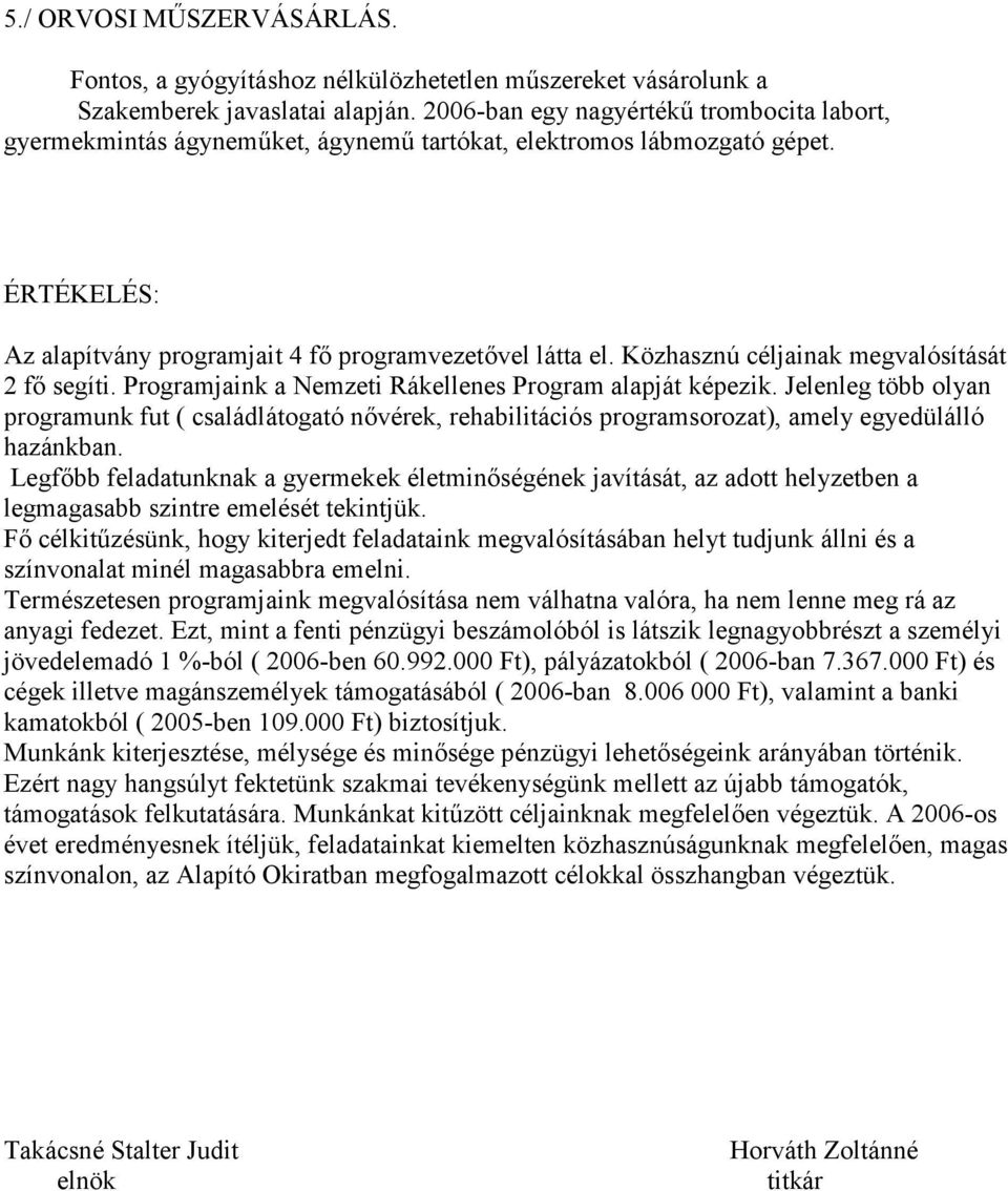 Közhasznú céljainak megvalósítását 2 fő segíti. Programjaink a Nemzeti Rákellenes Program alapját képezik.