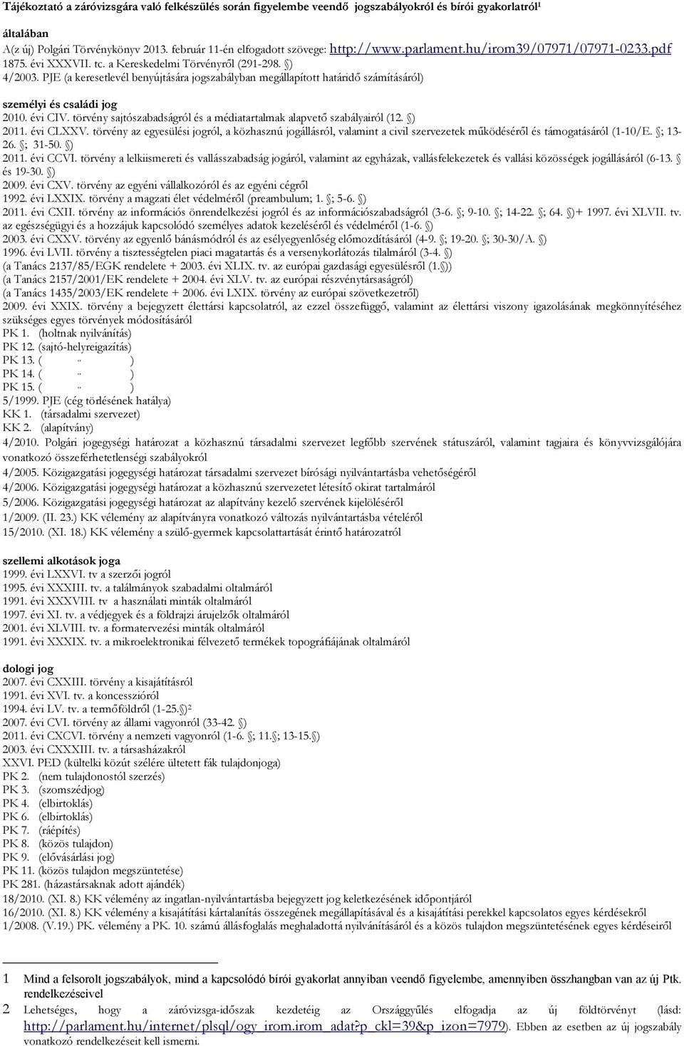 PJE (a keresetlevél benyújtására jogszabályban megállapított határidő számításáról személyi és családi jog 2010. évi CIV. törvény sajtószabadságról és a médiatartalmak alapvető szabályairól (12. 2011.