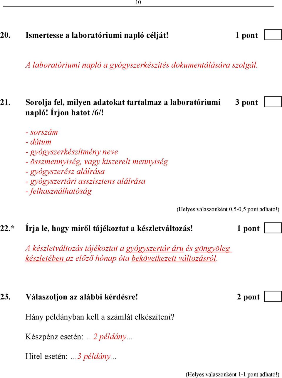 - sorszám - dátum - gyógyszerkészítmény neve - összmennyiség, vagy kiszerelt mennyiség - gyógyszerész aláírása - gyógyszertári asszisztens aláírása - felhasználhatóság (Helyes