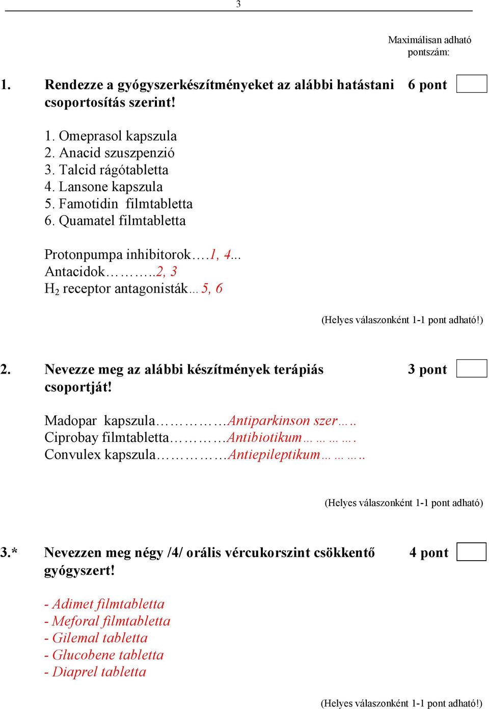 Nevezze meg az alábbi készítmények terápiás 3 pont csoportját! Madopar kapszula Antiparkinson szer.. Ciprobay filmtabletta Antibiotikum. Convulex kapszula Antiepileptikum.