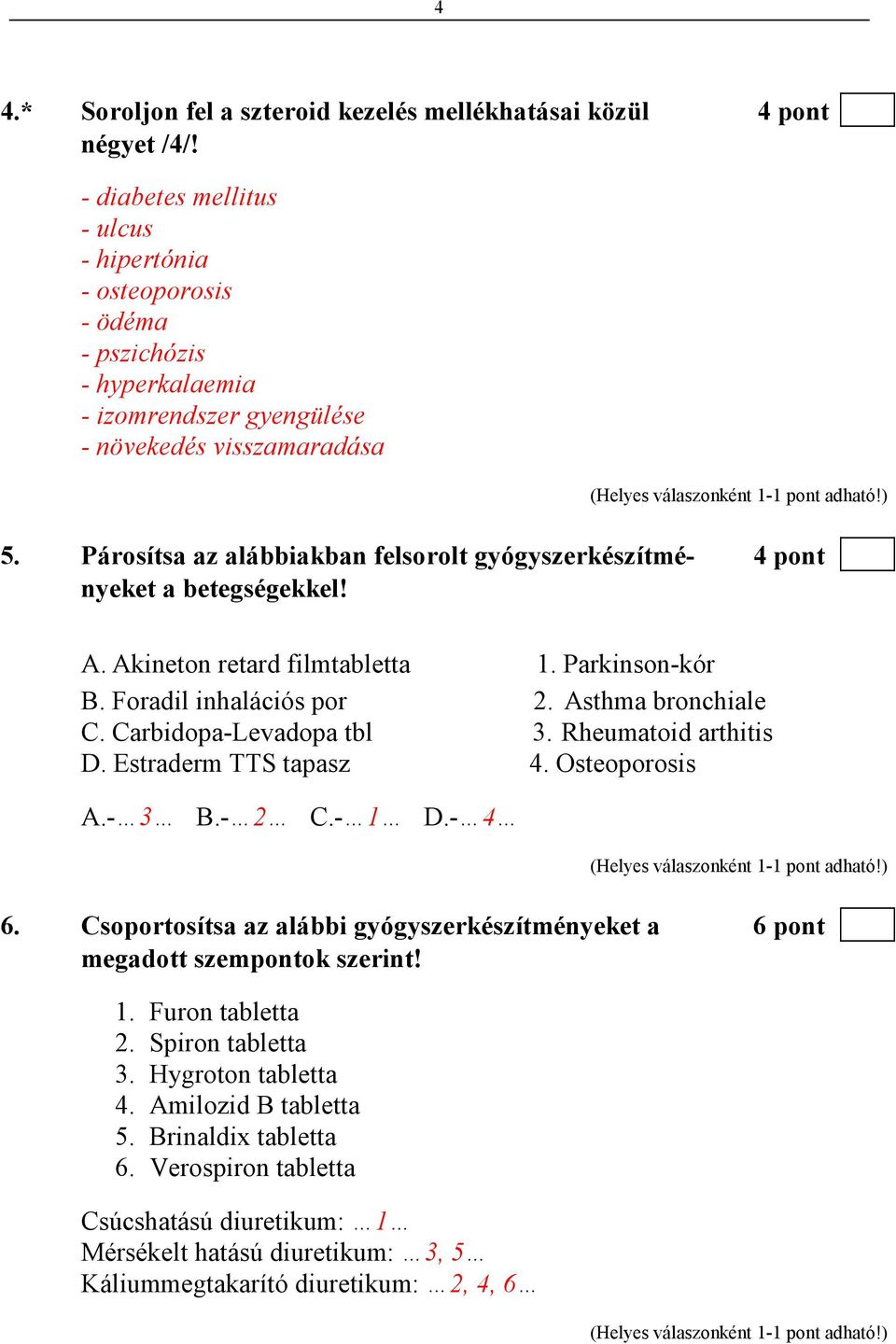 Párosítsa az alábbiakban felsorolt gyógyszerkészítmé- 4 pont nyeket a betegségekkel! A. Akineton retard filmtabletta. 1. Parkinson-kór B. Foradil inhalációs por 2. Asthma bronchiale C.