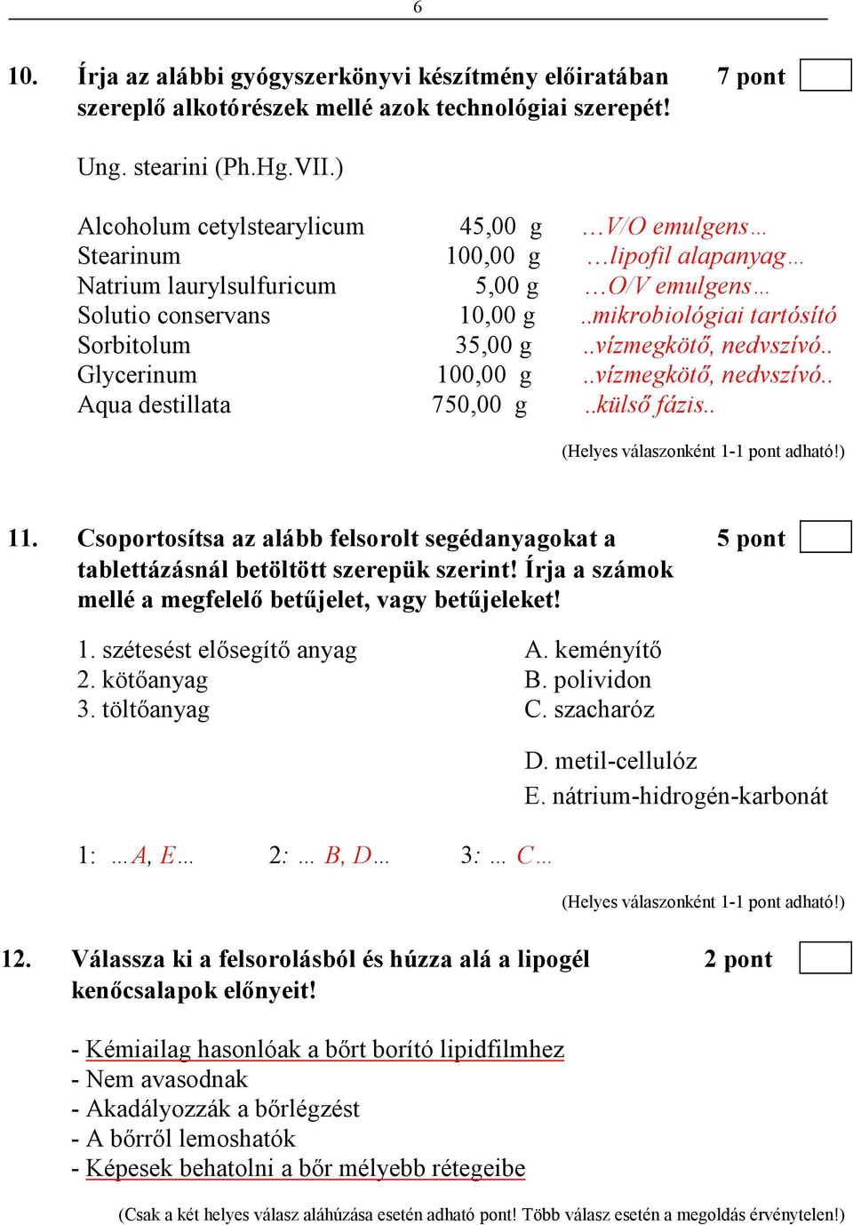 .mikrobiológiai tartósító Sorbitolum 35,00 g..vízmegkötı, nedvszívó.. Glycerinum 100,00 g..vízmegkötı, nedvszívó.. Aqua destillata 750,00 g..külsı fázis.. 11.