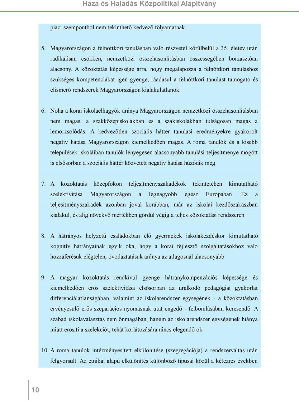 A közoktatás képessége arra, hogy megalapozza a felnőttkori tanuláshoz szükséges kompetenciákat igen gyenge, ráadásul a felnőttkori tanulást támogató és elismerő rendszerek Magyarországon