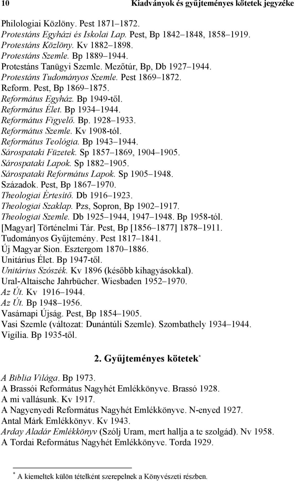 Református Élet. Bp 1934 1944. Református Figyelő. Bp. 1928 1933. Református Szemle. Kv 1908-tól. Református Teológia. Bp 1943 1944. Sárospataki Füzetek. Sp 1857 1869, 1904 1905. Sárospataki Lapok.