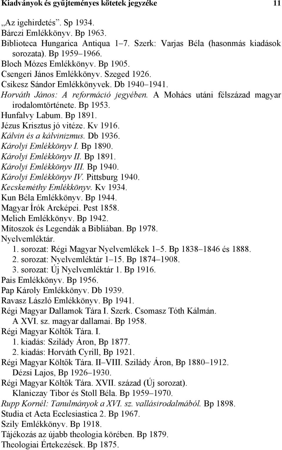 A Mohács utáni félszázad magyar irodalomtörténete. Bp 1953. Hunfalvy Labum. Bp 1891. Jézus Krisztus jó vitéze. Kv 1916. Kálvin és a kálvinizmus. Db 1936. Károlyi Emlékkönyv I. Bp 1890.