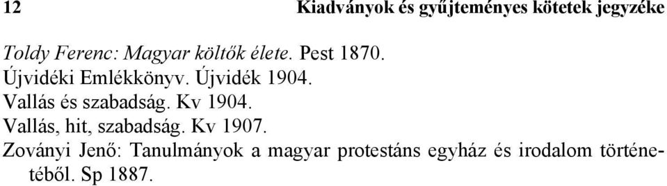 Vallás és szabadság. Kv 1904. Vallás, hit, szabadság. Kv 1907.