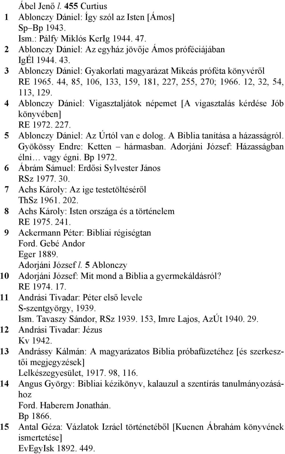 4 Ablonczy Dániel: Vigasztaljátok népemet [A vigasztalás kérdése Jób könyvében] RE 1972. 227. 5 Ablonczy Dániel: Az Úrtól van e dolog. A Biblia tanítása a házasságról.