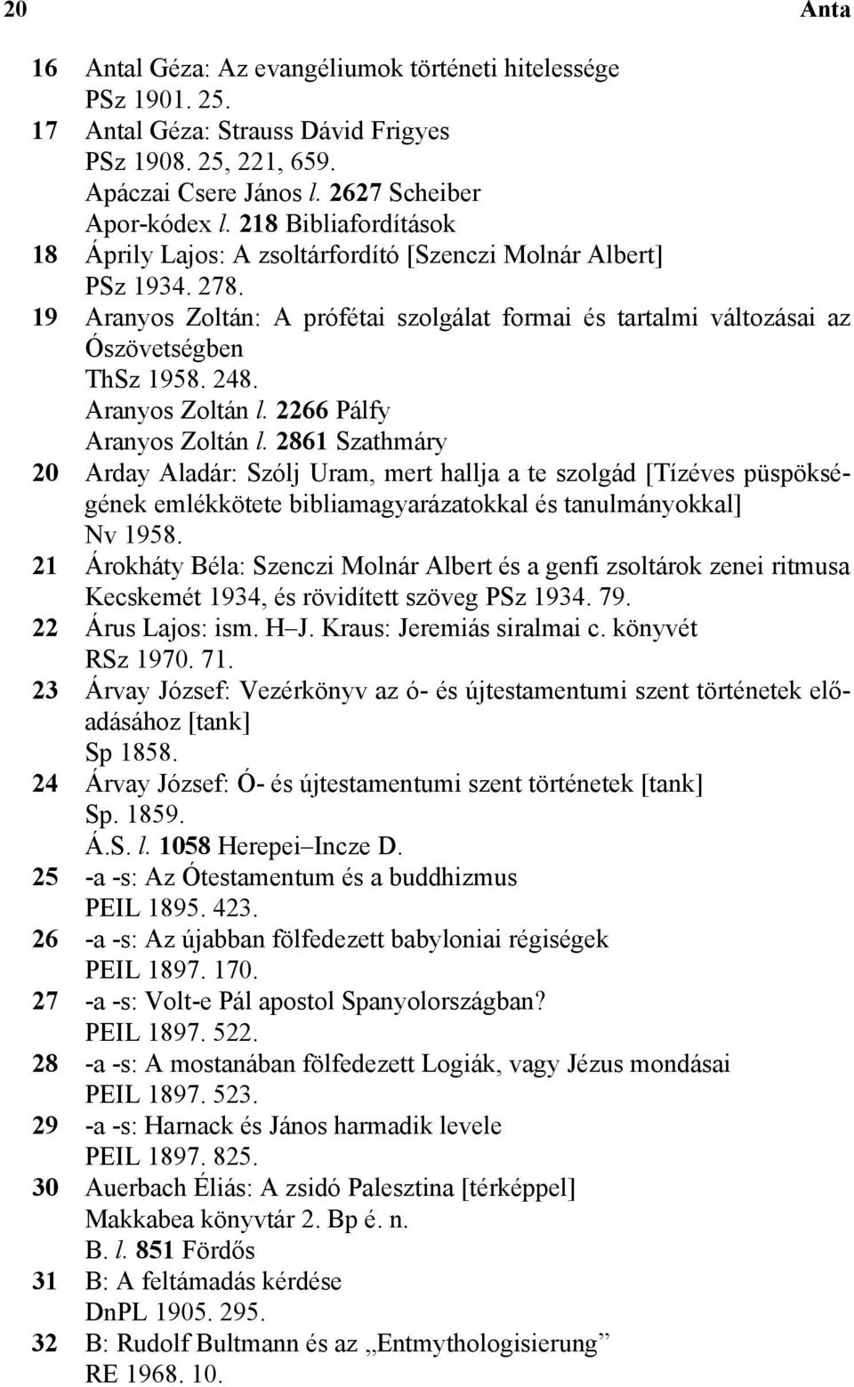 Aranyos Zoltán l. 2266 Pálfy Aranyos Zoltán l. 2861 Szathmáry 20 Arday Aladár: Szólj Uram, mert hallja a te szolgád [Tízéves püspökségének emlékkötete bibliamagyarázatokkal és tanulmányokkal] Nv 1958.