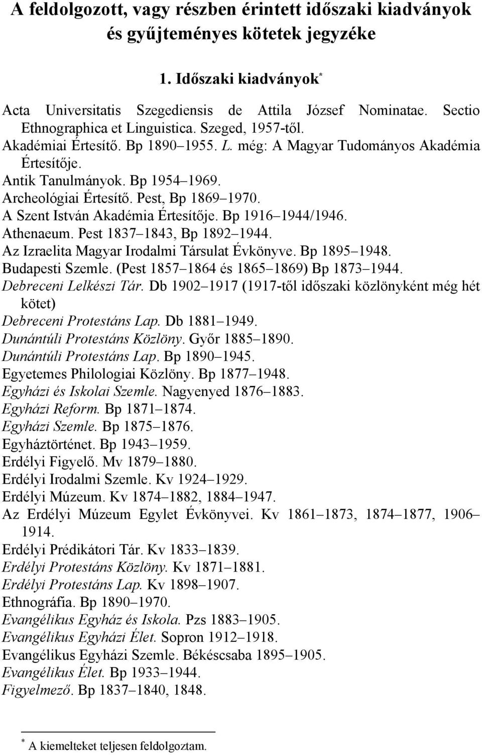 Pest, Bp 1869 1970. A Szent István Akadémia Értesítője. Bp 1916 1944/1946. Athenaeum. Pest 1837 1843, Bp 1892 1944. Az Izraelita Magyar Irodalmi Társulat Évkönyve. Bp 1895 1948. Budapesti Szemle.