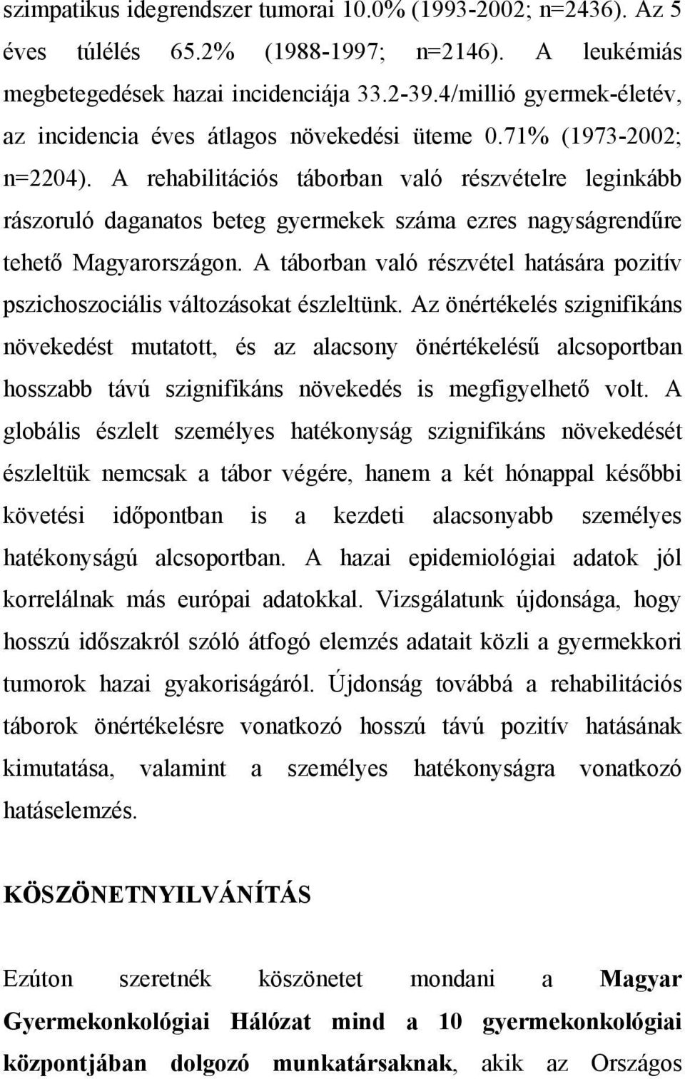 A rehabilitációs táborban való részvételre leginkább rászoruló daganatos beteg gyermekek száma ezres nagyságrendűre tehető Magyarországon.