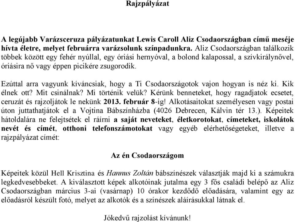 Ezúttal arra vagyunk kíváncsiak, hogy a Ti Csodaországotok vajon hogyan is néz ki. Kik élnek ott? Mit csinálnak? Mi történik velük?