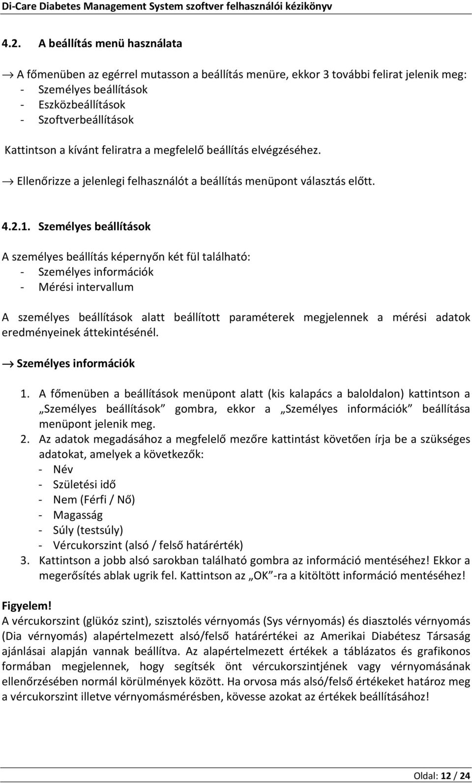 Személyes beállítások A személyes beállítás képernyőn két fül található: - Személyes információk - Mérési intervallum A személyes beállítások alatt beállított paraméterek megjelennek a mérési adatok