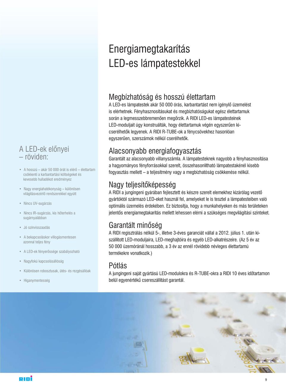 teljes fény A LED-ek fényerõssége szabályozható Nagyfokú kapcsolásállóság Különösen robosztusak, ütés- és rezgésállóak Higanymentesség Megbízhatóság és hosszú élettartam A LED-es lámpatestek akár 50