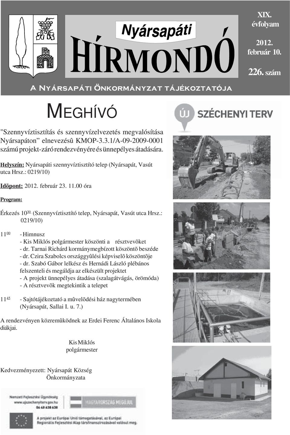 00 óra Program: Érkezés 10 30 (Szennyvíztisztító telep, Nyársapát, Vasút utca Hrsz.: 0219/10) 11 00 - Himnusz - Kis Miklós polgármester köszönti a résztvevõket - dr.