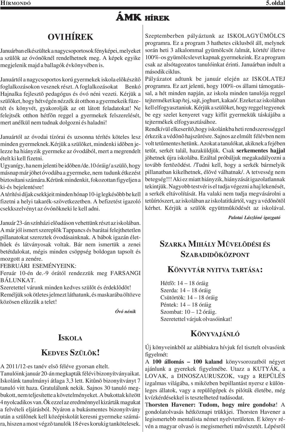 Kérjük a szülõket, hogy hétvégén nézzék át otthon a gyermekeik füzetét és könyvét, gyakorolják az ott látott feladatokat!