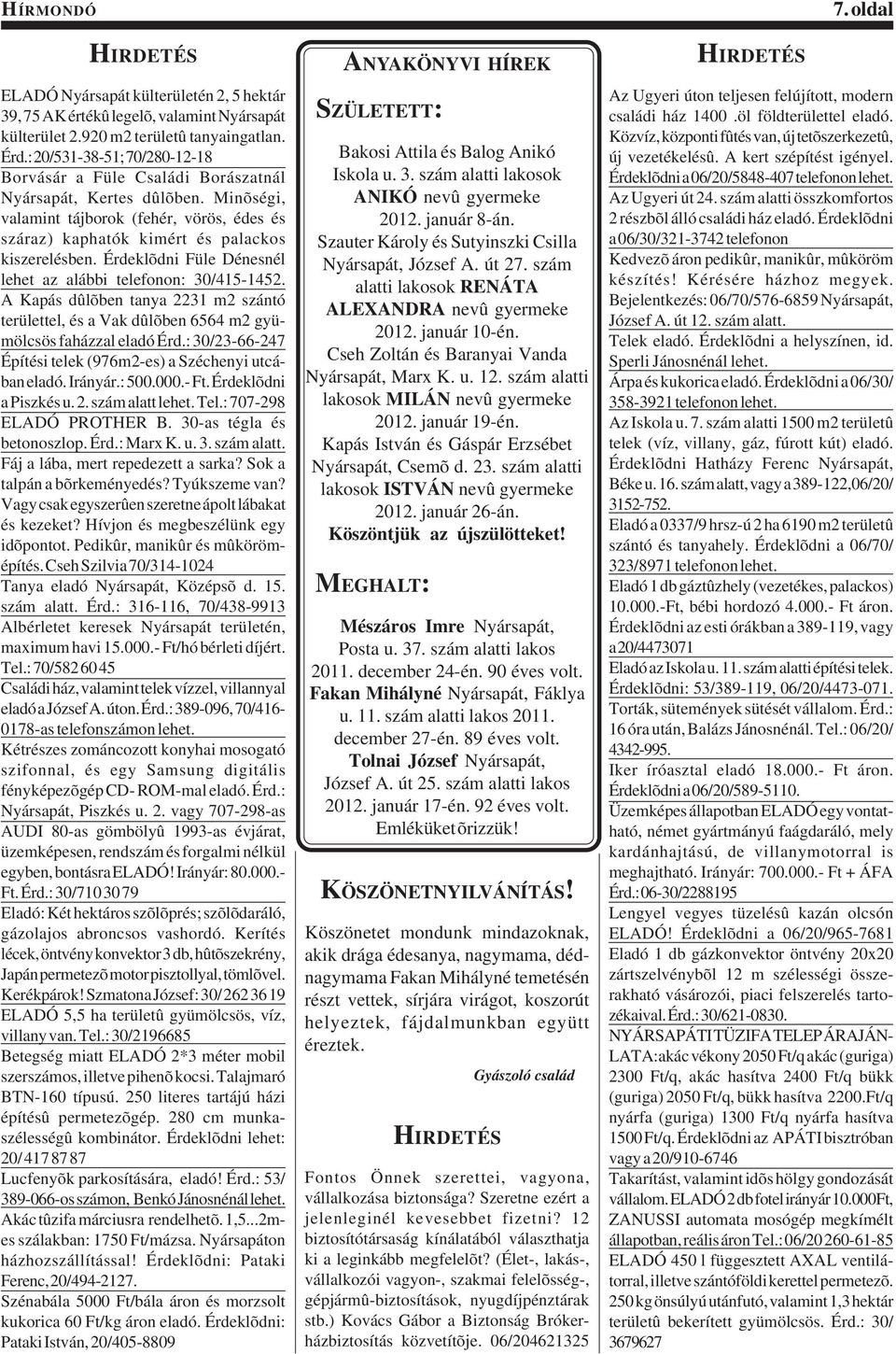 Érdeklõdni Füle Dénesnél lehet az alábbi telefonon: 30/415-1452. A Kapás dûlõben tanya 2231 m2 szántó területtel, és a Vak dûlõben 6564 m2 gyümölcsös faházzal eladó Érd.