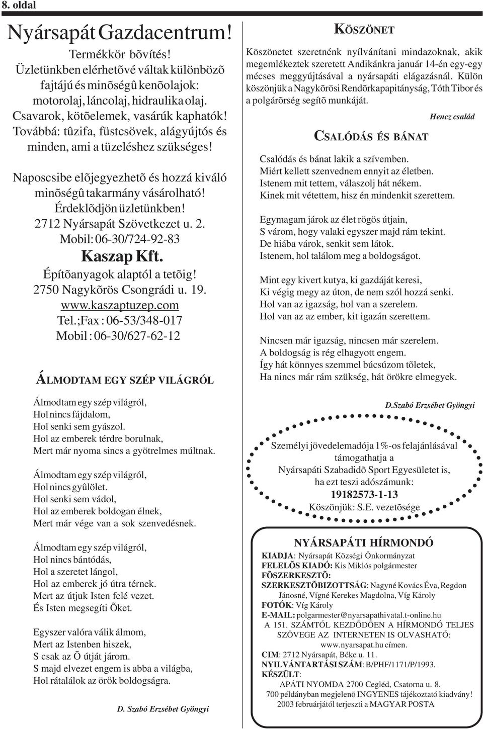 Érdeklõdjön üzletünkben! 2712 Nyársapát Szövetkezet u. 2. Mobil: 06-30/724-92-83 Kaszap Kft. Építõanyagok alaptól a tetõig! 2750 Nagykõrös Csongrádi u. 19. www.kaszaptuzep.com Tel.