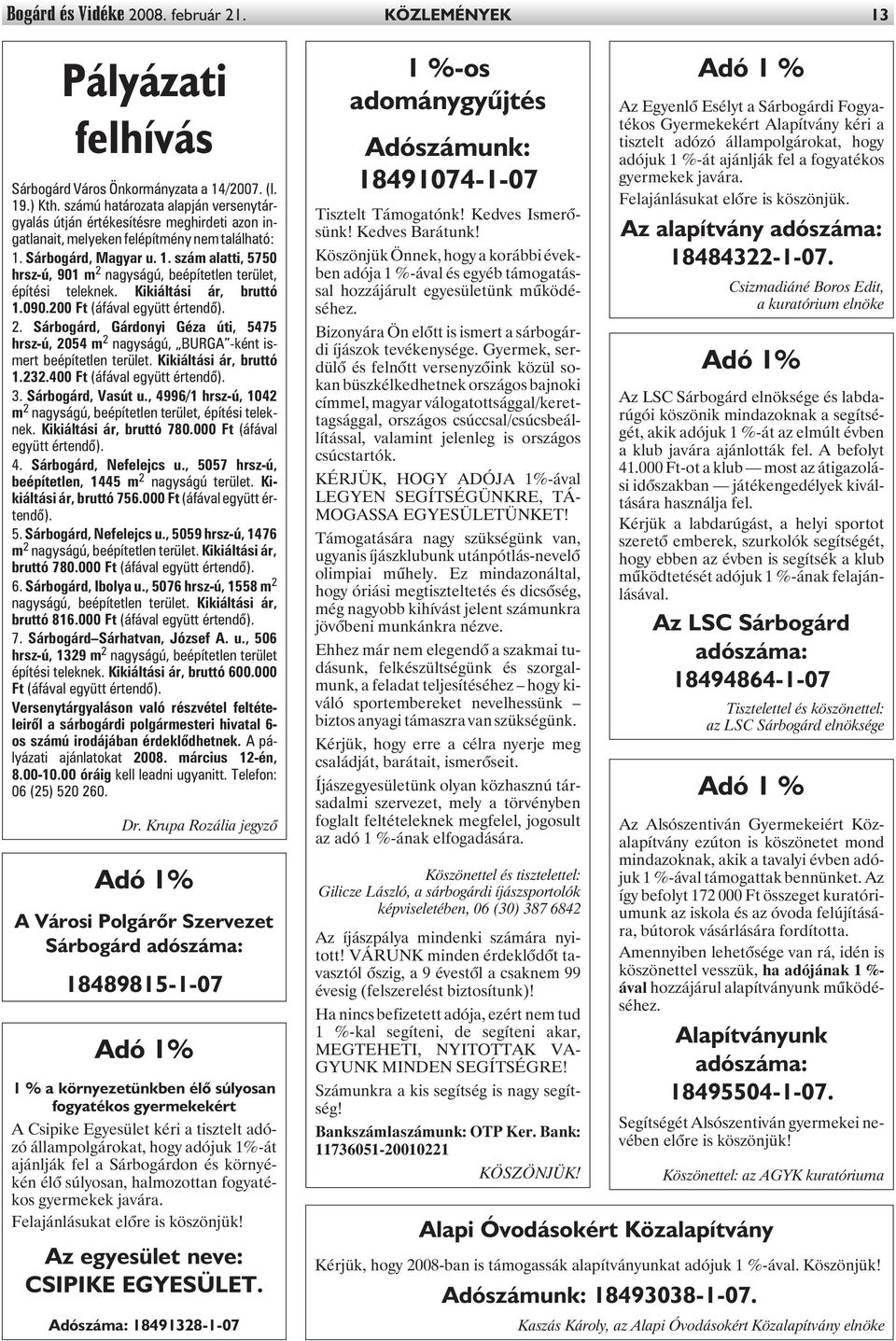 Sárbogárd, Magyar u. 1. szám alatti, 5750 hrsz-ú, 901 m 2 nagyságú, beépítetlen terület, építési teleknek. Kikiáltási ár, bruttó 1.090.200 Ft (áfával együtt értendõ). 2. Sárbogárd, Gárdonyi Géza úti, 5475 hrsz-ú, 2054 m 2 nagyságú, BURGA -ként ismert beépítetlen terület.