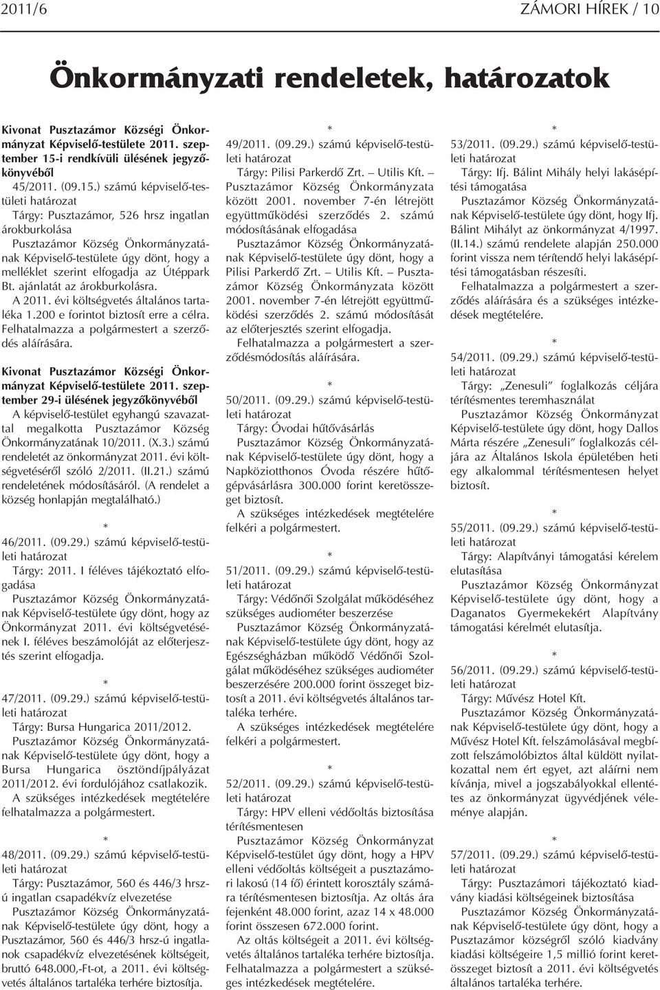 ajánlatát az árokburkolásra. A 2011. évi költségvetés általános tartaléka 1.200 e forintot biztosít erre a célra. Felhatalmazza a polgármestert a szerződés aláírására.