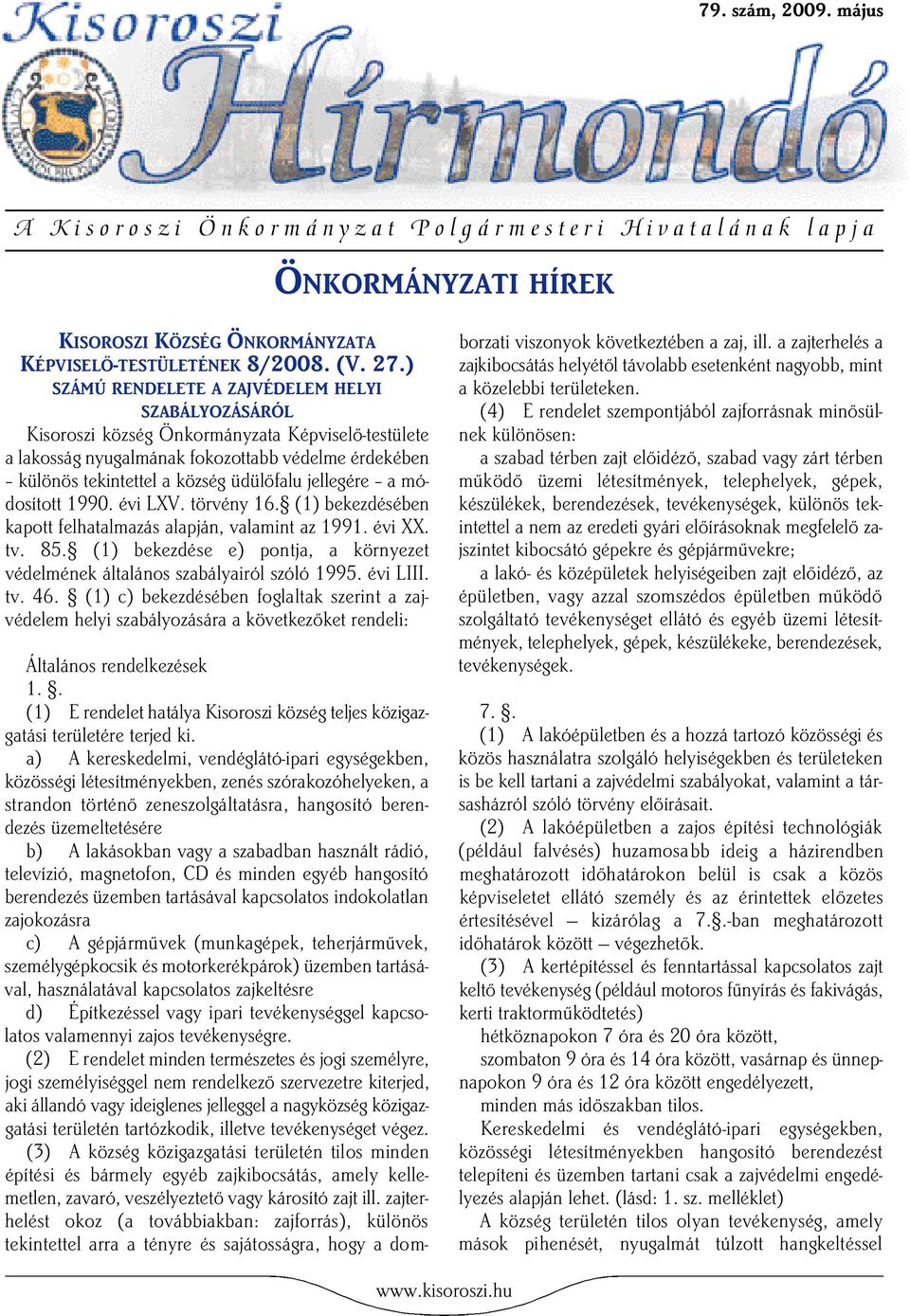 ) SZÁMÚ RENDELETE A ZAJVÉDELEM HELYI SZABÁLYOZÁSÁRÓL Kisoroszi község Önkormányzata Képviselô-testülete a lakosság nyugalmának fokozottabb védelme érdekében különös tekintettel a község üdülôfalu