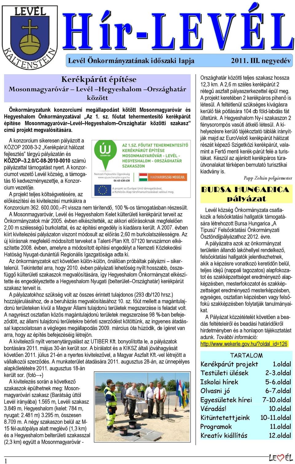 A konzorcium sikeresen pályázott a KÖZOP 2008-3-2 Kerékpárút hálózat fejlesztés tárgyú pályázatán és KÖZOP 3.2.0/C-08-2010-0010 számú pályázattal támogatást nyert.