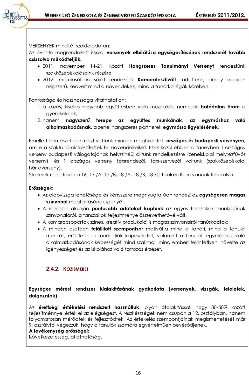 márciusában saját rendezésű Kamarafesztivált tartottunk, amely nagyon népszerű, kedvelt mind a növendékek, mind a tanárkollégák körében. Fontossága és hasznossága vitathatatlan: 1.