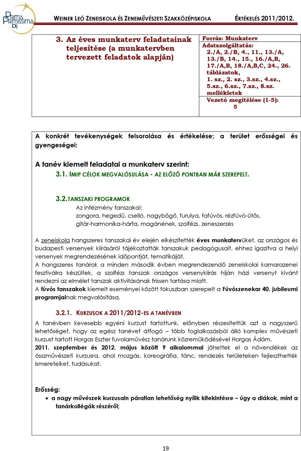 , 2. sz., 3.sz., 4.sz., 5.sz., 6.sz., 7.sz., 8.sz. mellékletek Vezető megítélése (1-5): 5 A konkrét tevékenységek felsorolása és értékelése; a terület erősségei és gyengeségei: A tanév kiemelt feladatai a munkaterv szerint: 3.