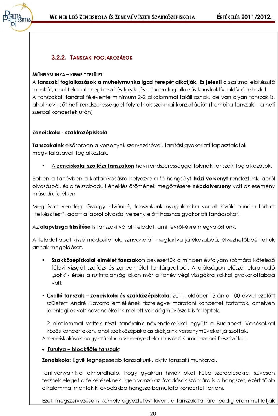 A tanszakok tanárai félévente minimum 2-2 alkalommal találkoznak, de van olyan tanszak is, ahol havi, sőt heti rendszerességgel folytatnak szakmai konzultációt (trombita tanszak a heti szerdai