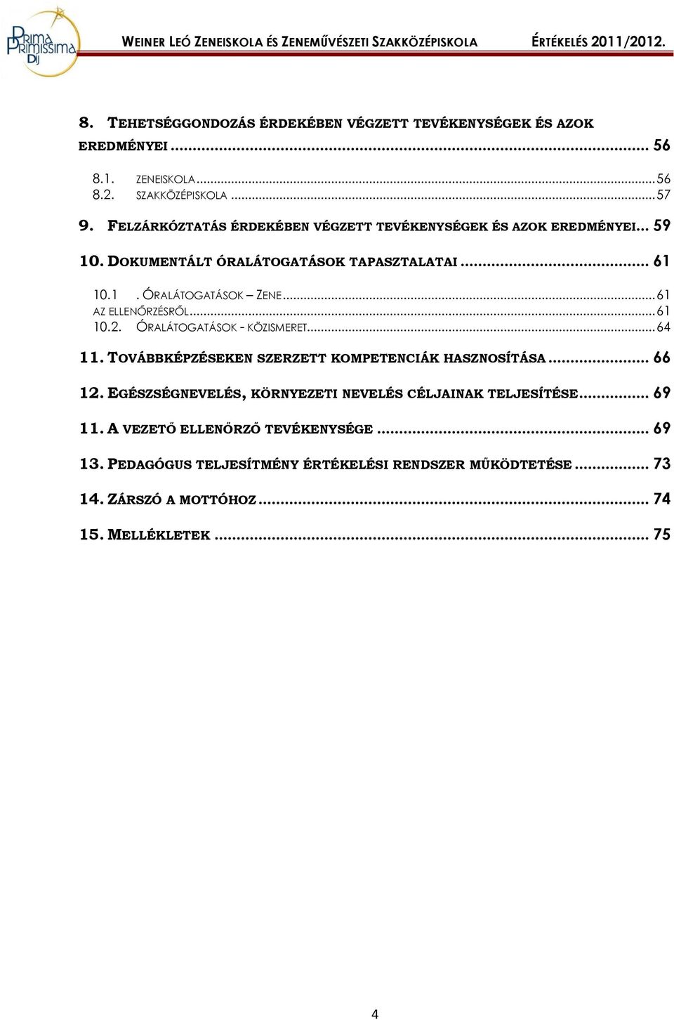 .. 61 AZ ELLENŐRZÉSRŐL... 61 10.2. ÓRALÁTOGATÁSOK - KÖZISMERET... 64 11. TOVÁBBKÉPZÉSEKEN SZERZETT KOMPETENCIÁK HASZNOSÍTÁSA... 66 12.