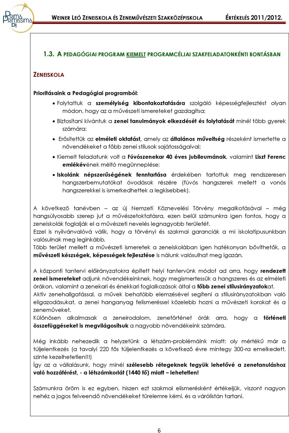 általános műveltség részeként ismertette a növendékeket a főbb zenei stílusok sajátosságaival; Kiemelt feladatunk volt a Fúvószenekar 40 éves jubileumának, valamint Liszt Ferenc emlékévének méltó