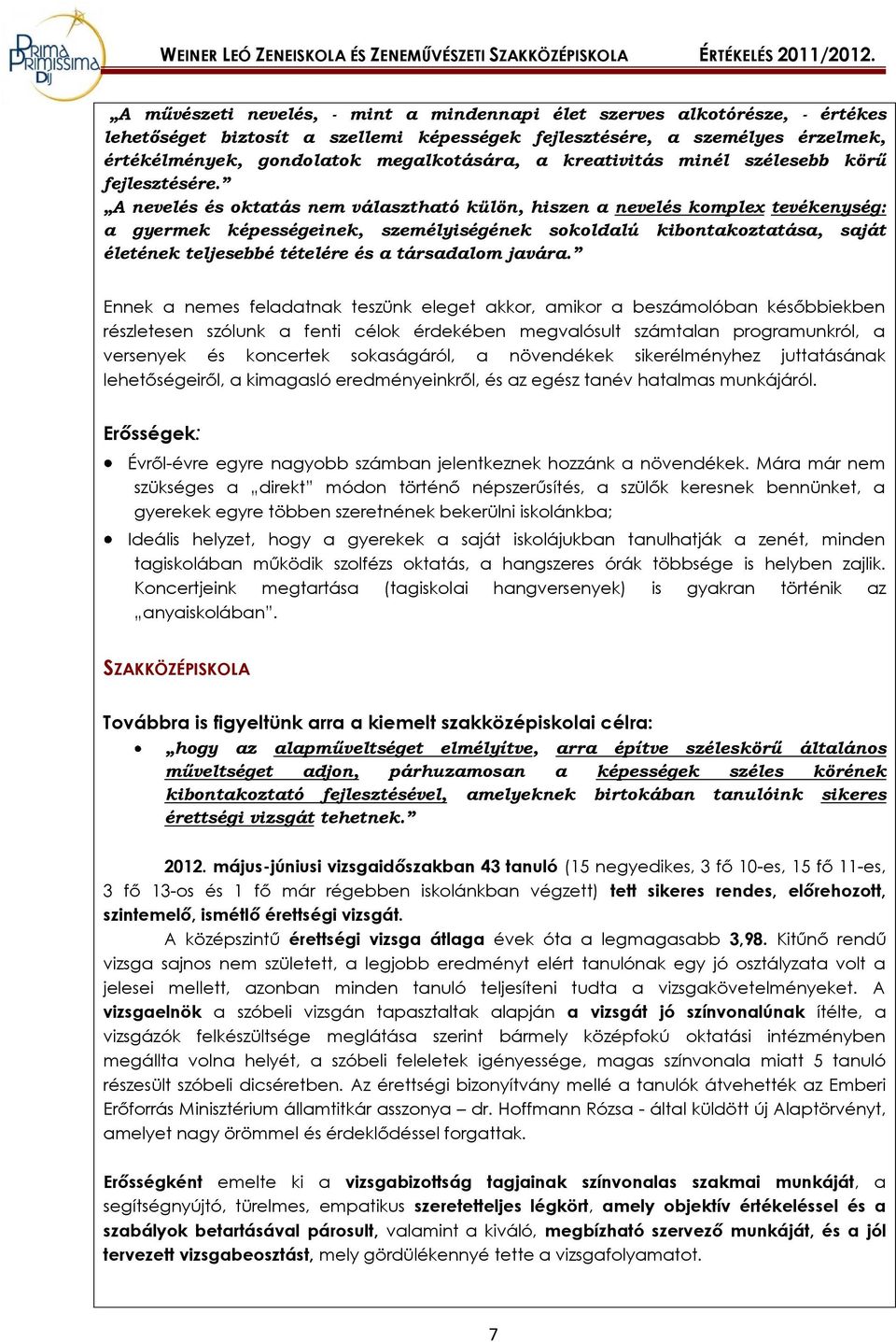 A nevelés és oktatás nem választható külön, hiszen a nevelés komplex tevékenység: a gyermek képességeinek, személyiségének sokoldalú kibontakoztatása, saját életének teljesebbé tételére és a