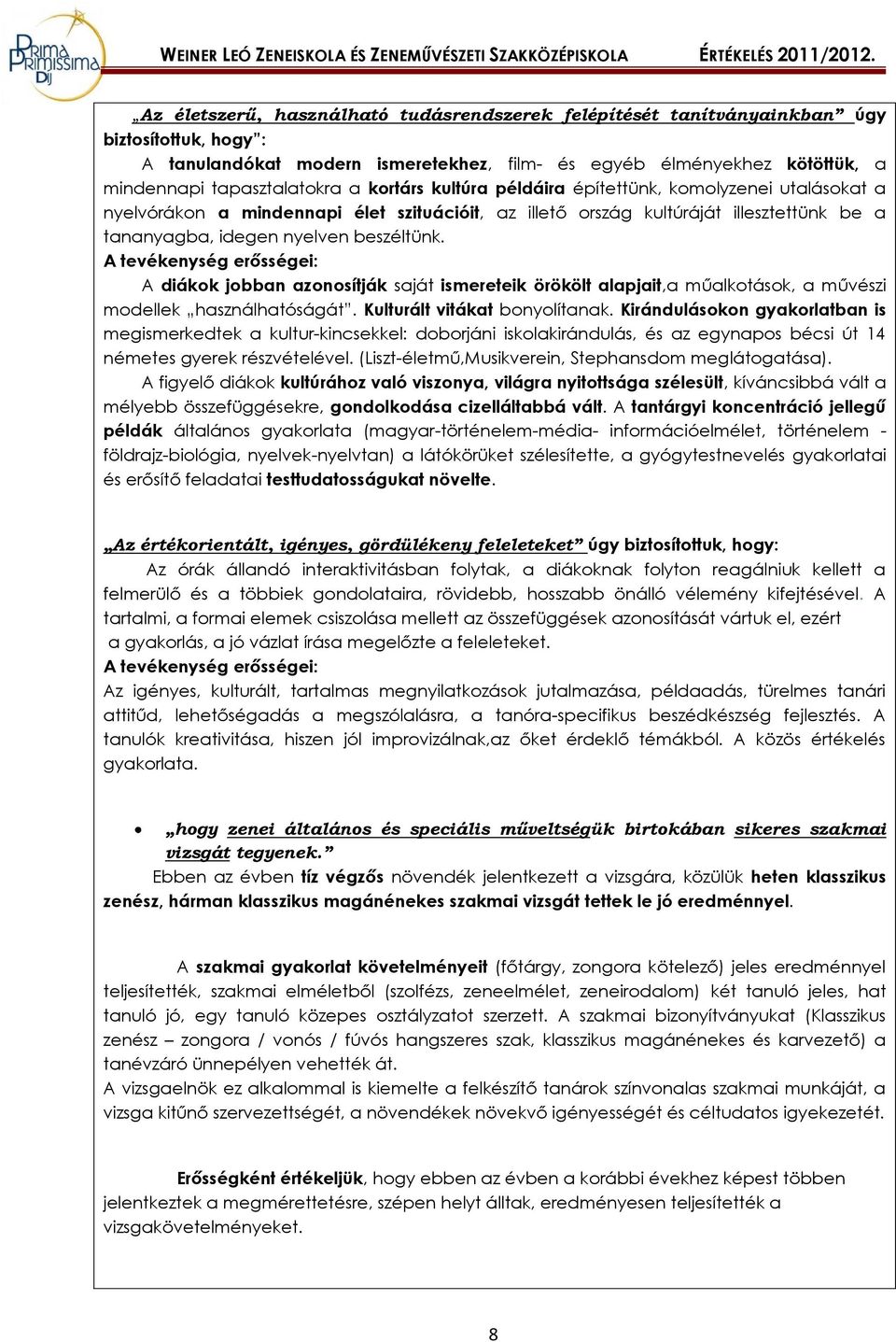 A tevékenység erősségei: A diákok jobban azonosítják saját ismereteik örökölt alapjait,a műalkotások, a művészi modellek használhatóságát. Kulturált vitákat bonyolítanak.