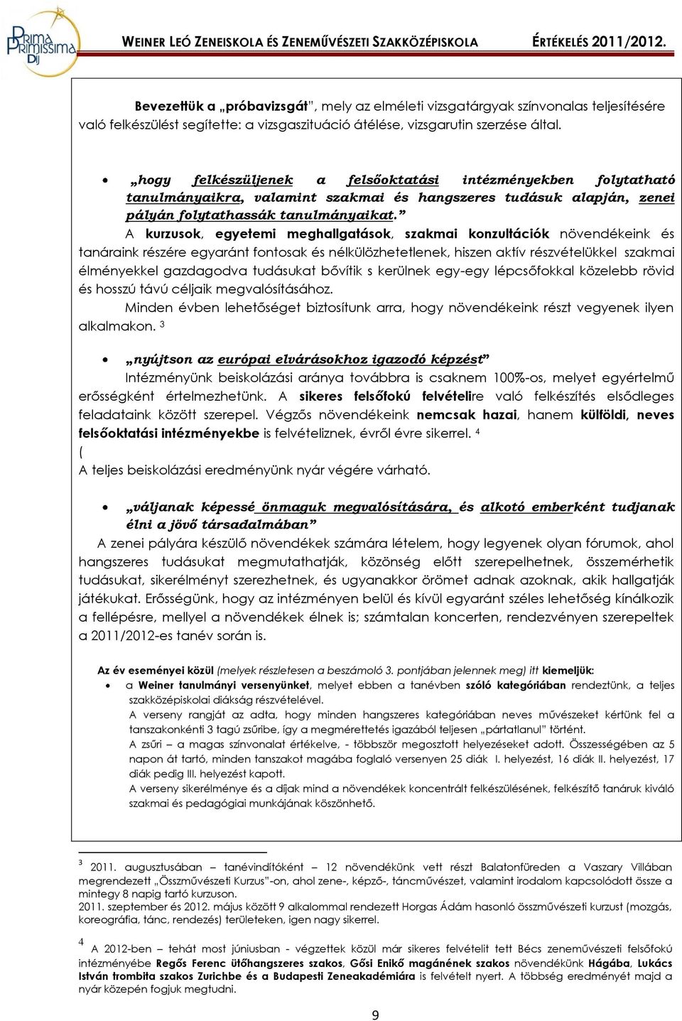 A kurzusok, egyetemi meghallgatások, szakmai konzultációk növendékeink és tanáraink részére egyaránt fontosak és nélkülözhetetlenek, hiszen aktív részvételükkel szakmai élményekkel gazdagodva