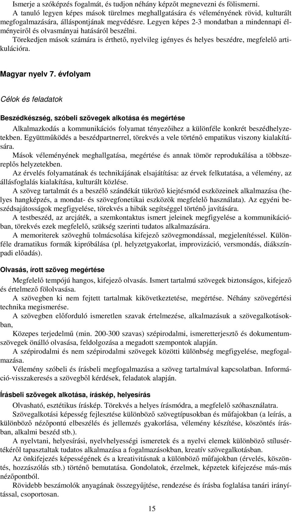 Legyen képes 2-3 mondatban a mindennapi élményeiről és olvasmányai hatásáról beszélni. Törekedjen mások számára is érthető, nyelvileg igényes és helyes beszédre, megfelelő artikulációra.