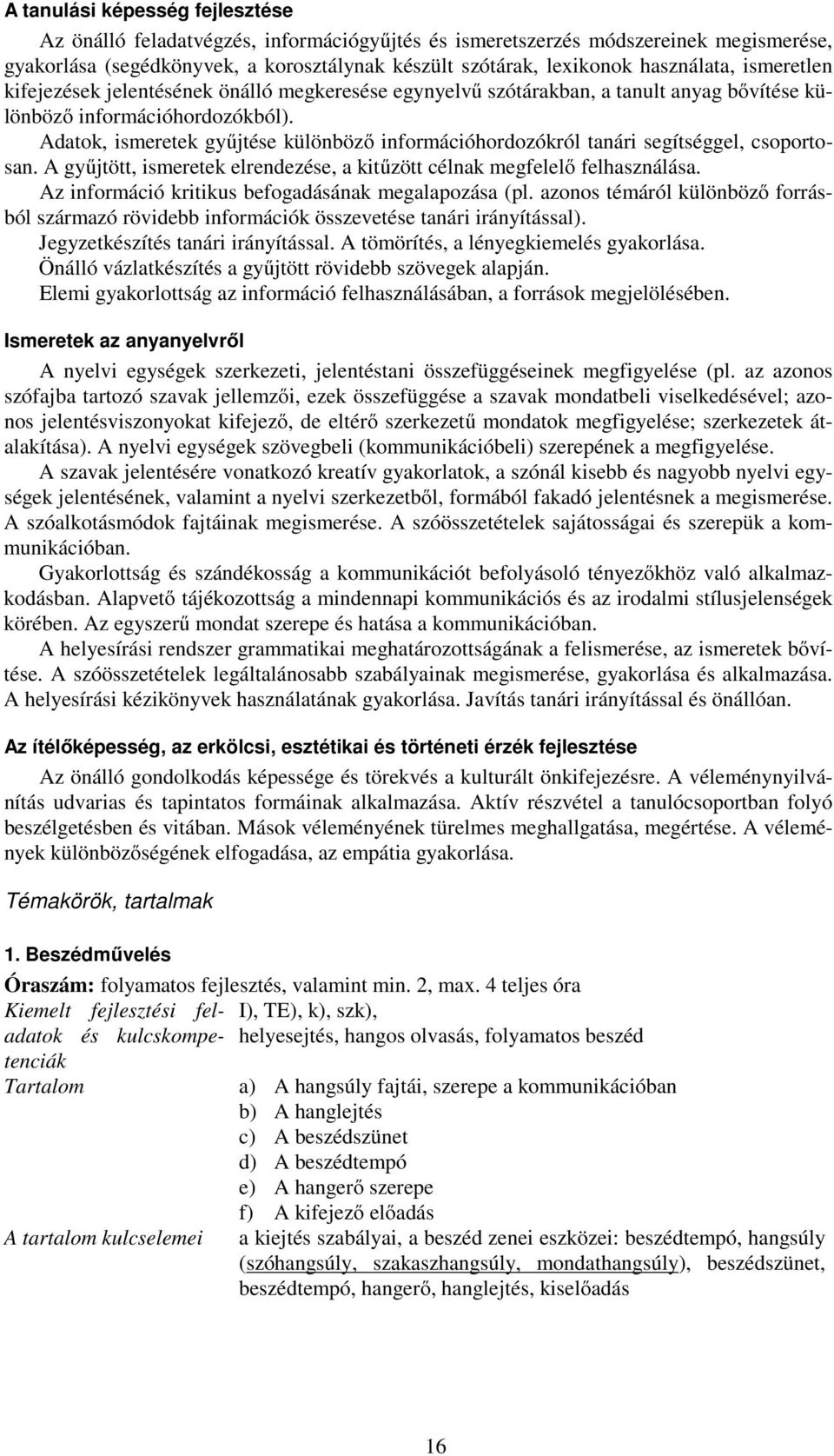 Adatok, ismeretek gyűjtése különböző információhordozókról tanári segítséggel, csoportosan. A gyűjtött, ismeretek elrendezése, a kitűzött célnak megfelelő felhasználása.