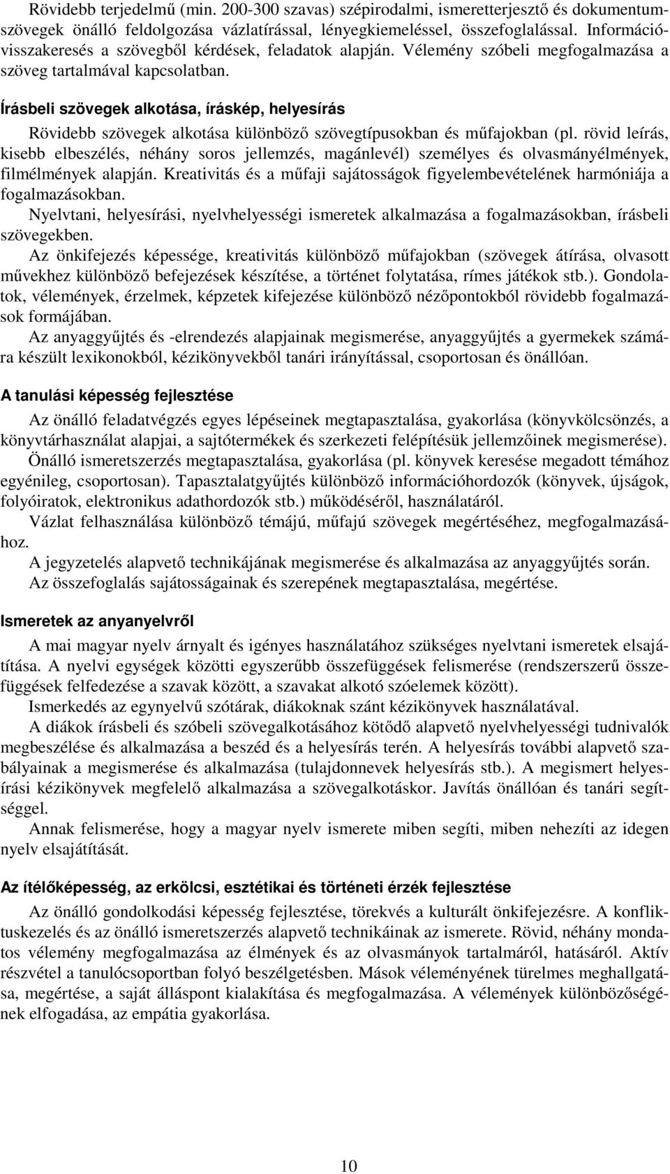 Írásbeli szövegek alkotása, íráskép, helyesírás Rövidebb szövegek alkotása különböző szövegtípusokban és műfajokban (pl.