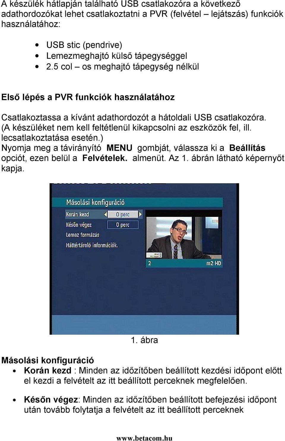 (A készüléket nem kell feltétlenül kikapcsolni az eszközök fel, ill. lecsatlakoztatása esetén.) Nyomja meg a távirányító MENU gombját, válassza ki a Beállítás opciót, ezen belül a Felvételek. almenüt.