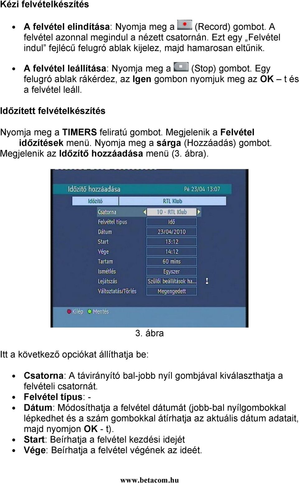 Megjelenik a Felvétel időzítések menü. Nyomja meg a sárga (Hozzáadás) gombot. Megjelenik az Időzítő hozzáadása menü (3. ábra). Itt a következő opciókat állíthatja be: 3.