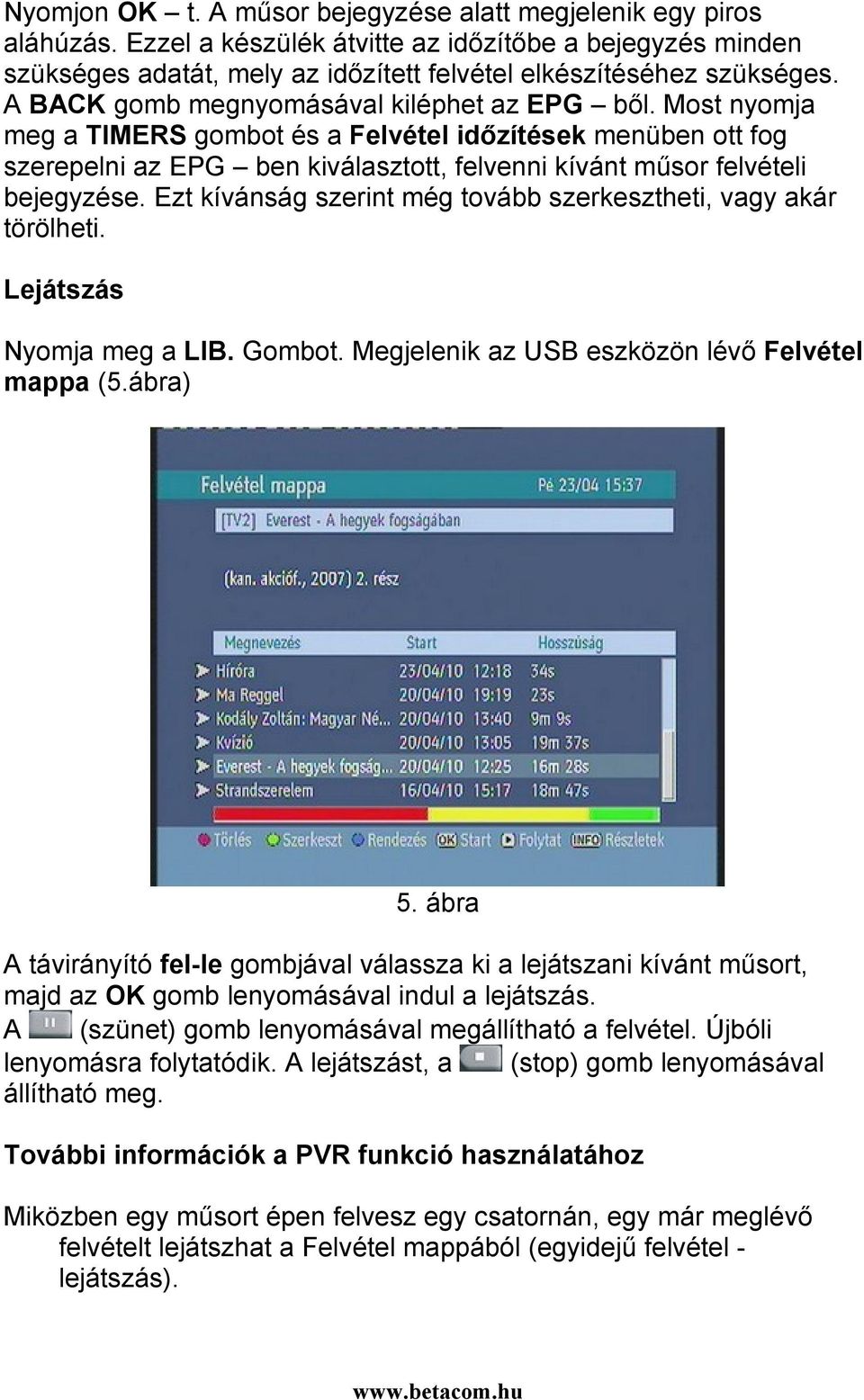 Ezt kívánság szerint még tovább szerkesztheti, vagy akár törölheti. Lejátszás Nyomja meg a LIB. Gombot. Megjelenik az USB eszközön lévő Felvétel mappa (5.ábra) 5.