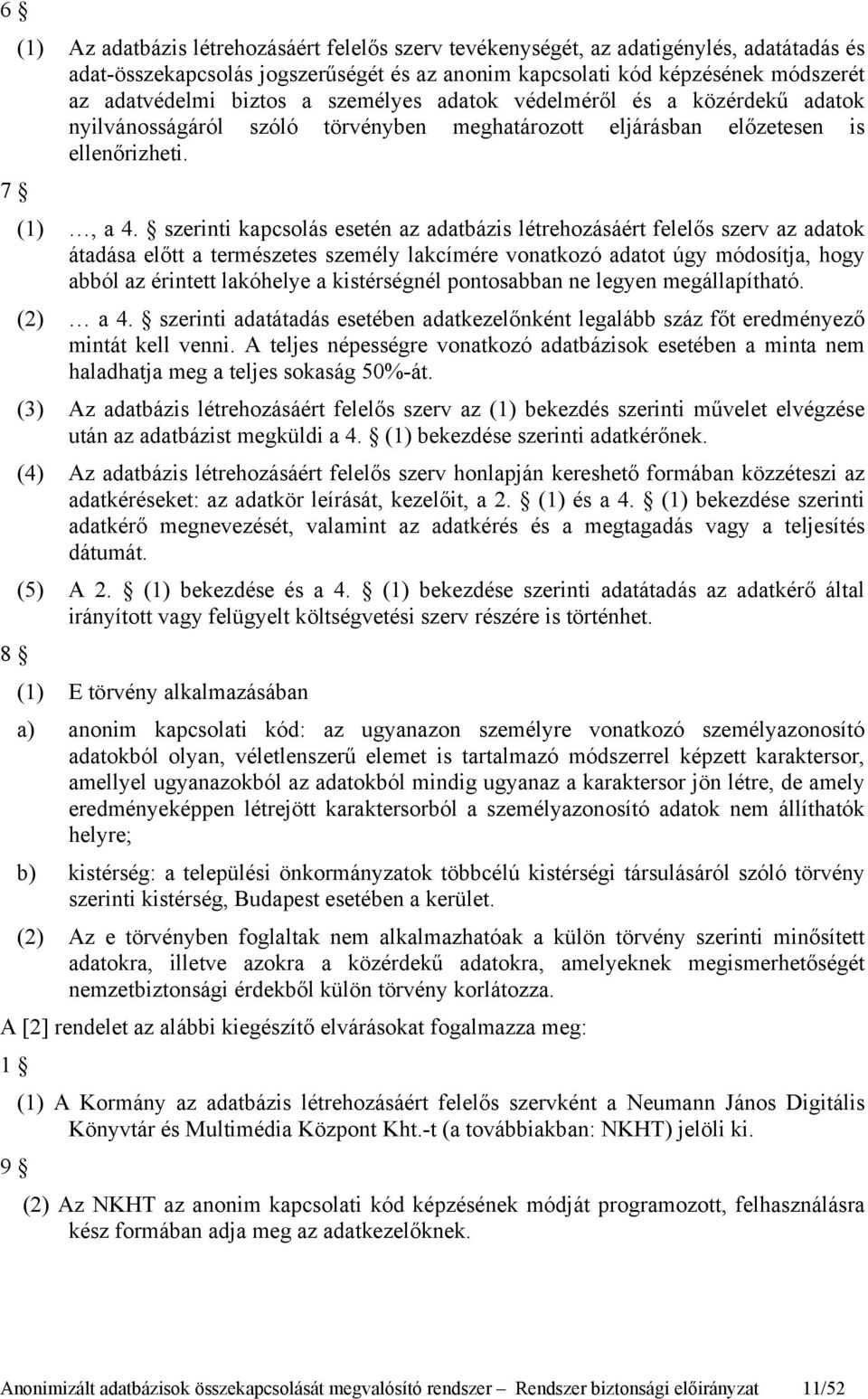 szerinti kapcsolás esetén az adatbázis létrehozásáért felelős szerv az adatok átadása előtt a természetes személy lakcímére vonatkozó adatot úgy módosítja, hogy abból az érintett lakóhelye a