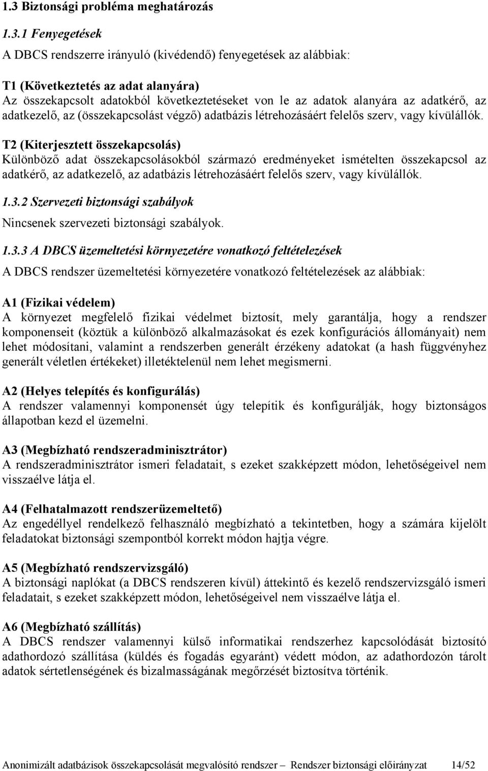 T2 (Kiterjesztett összekapcsolás) Különböző adat összekapcsolásokból származó eredményeket ismételten összekapcsol az adatkérő, az adatkezelő, az adatbázis létrehozásáért felelős szerv, vagy