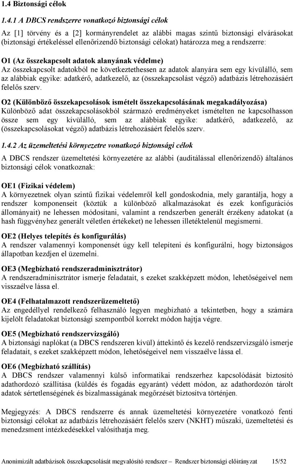 egyike: adatkérő, adatkezelő, az (összekapcsolást végző) adatbázis létrehozásáért felelős szerv.