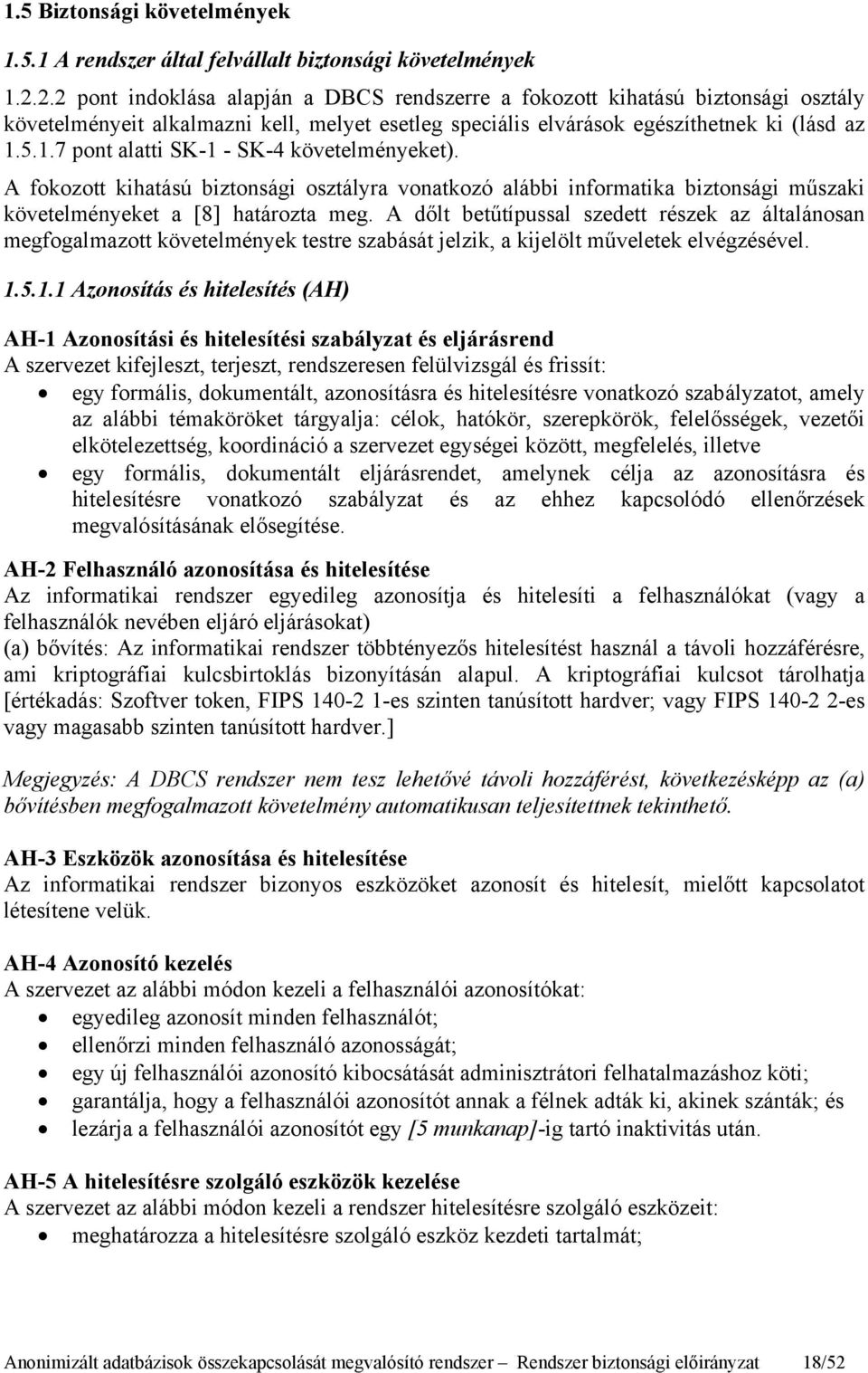 5.1.7 pont alatti SK-1 - SK-4 követelményeket). A fokozott kihatású biztonsági osztályra vonatkozó alábbi informatika biztonsági műszaki követelményeket a [8] határozta meg.