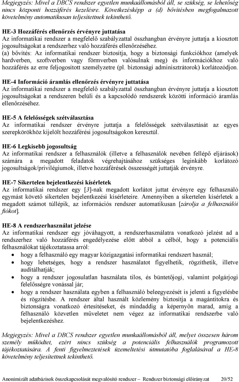 HE-3 Hozzáférés ellenőrzés érvényre juttatása Az informatikai rendszer a megfelelő szabályzattal összhangban érvényre juttatja a kiosztott jogosultságokat a rendszerhez való hozzáférés ellenőrzéséhez.