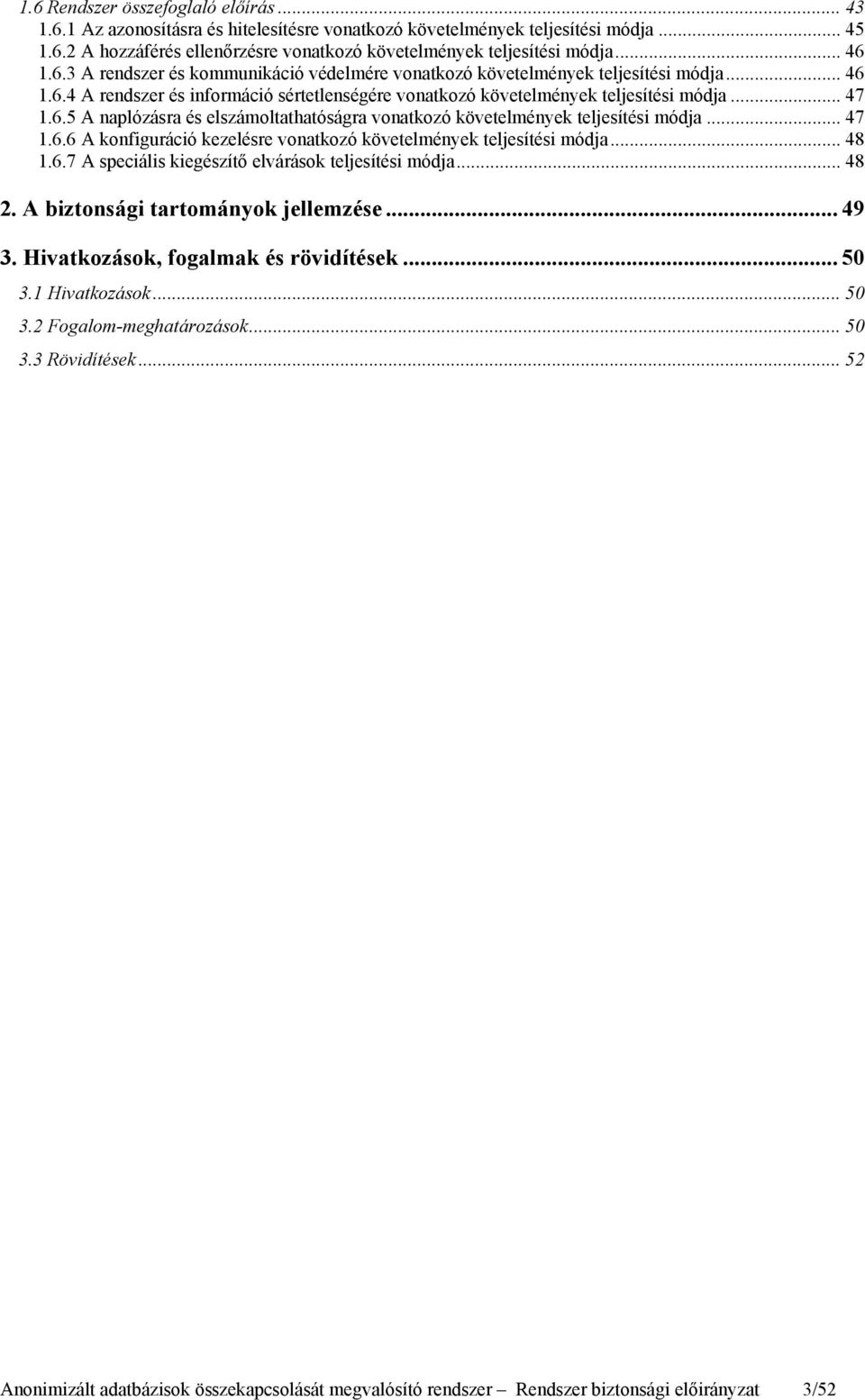 .. 47 1.6.6 A konfiguráció kezelésre vonatkozó követelmények teljesítési módja... 48 1.6.7 A speciális kiegészítő elvárások teljesítési módja... 48 2. A biztonsági tartományok jellemzése... 49 3.