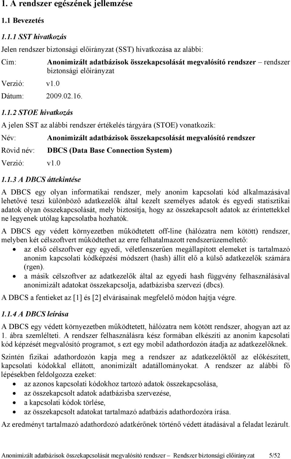 0 1.1.3 A DBCS áttekintése Anonimizált adatbázisok összekapcsolását megvalósító rendszer DBCS (Data Base Connection System) A DBCS egy olyan informatikai rendszer, mely anonim kapcsolati kód