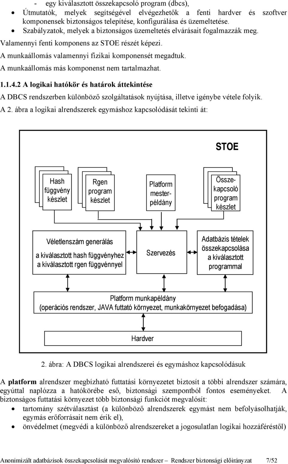 A munkaállomás más komponenst nem tartalmazhat. 1.1.4.2 A logikai hatókör és határok áttekintése A DBCS rendszerben különböző szolgáltatások nyújtása, illetve igénybe vétele folyik. A 2.