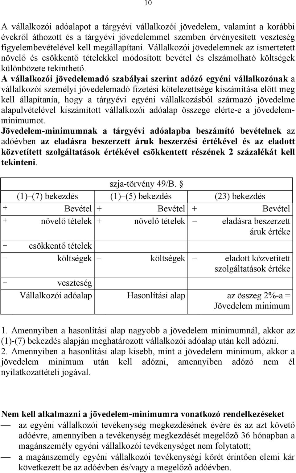 A vállalkozói jövedelemadó szabályai szerint adózó egyéni vállalkozónak a vállalkozói személyi jövedelemadó fizetési kötelezettsége kiszámítása előtt meg kell állapítania, hogy a tárgyévi egyéni